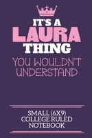 It's A Laura Thing You Wouldn't Understand Small (6x9) College Ruled Notebook: A cute notebook or notepad to write in for any book lovers, doodle writers and budding authors! 171239472X Book Cover