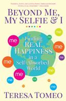 Beyond Me, My Selfie, and I: Finding Real Happiness in a Self-Absorbed World 1632530465 Book Cover