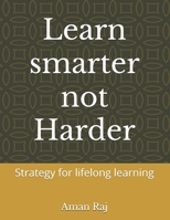 Learn smarter not Harder: Strategy for lifelong learning B0DT1CVV2Q Book Cover