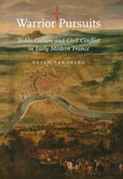 Warrior Pursuits: Noble Culture and Civil Conflict in Early Modern France 1421423987 Book Cover