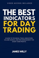 The Best Indicators For Day Trading: A Guide To Technical Tools, Indicators, Volume Signals And Risk Management For Short-Term Profits B0DPM9D1K2 Book Cover