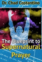 The Blueprint to Supernatural Prayer 1672346703 Book Cover