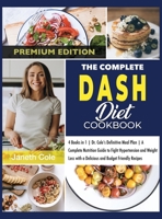 The Complete DASH Diet Cookbook: 4 Books in 1 Dr. Cole's Definitive Meal Plan A Complete Nutrition Guide to Fight Hypertension and Weight Loss with a Delicious and Budget Friendly Recipes 1803120711 Book Cover