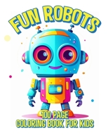 Fun Robots 100 Page Coloring Book For Kids: A Whimsical Coloring Adventure for Children B0CH2QRJT4 Book Cover
