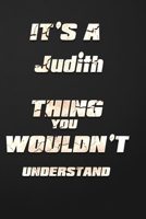 It's a Judith Thing You Wouldn't Understand: funny birthday notebook, Show you care with our personalized family member books, with 120 pages to write, ... books are ideal for all the family 1655602330 Book Cover