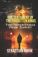 The Testament of the Forgotten Kings: The Inheritance from Christ B0FGTY29SC Book Cover