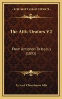 The Attic Orators V2: From Antiphon To Isaeus 1104783967 Book Cover