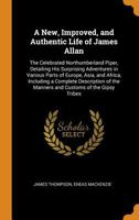 A New, Improved, and Authentic Life of James Allan: The Celebrated Northumberland Piper, Detailing His Surprising Adventures in Various Parts of ... the Manners and Customs of the Gipsy Tribes 1016336004 Book Cover