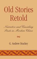 Old Stories Retold: Narrative and Vanishing Pasts in Modern China 0739123629 Book Cover