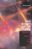 The Night is Young: Sexuality in Mexico in the Time of AIDS (Worlds of Desire: The Chicago Series on Sexuality, Gender, and Culture) 0226093034 Book Cover