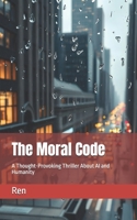 The Moral Code: A Thought-Provoking Thriller About AI and Humanity B0DSLSZK91 Book Cover