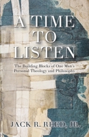 A Time To Listen: The Building Blocks of One Man's Personal Theology and Philosophy 1662909993 Book Cover