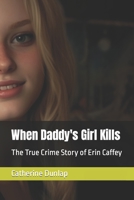 When Daddy's Girl Kills: The True Crime Story of Erin Caffey B0C9HBQ6NJ Book Cover