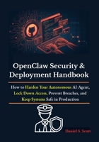 OpenClaw Security & Deployment Handbook: How to Harden Your Autonomous AI Agent, Lock Down Access, Prevent Breaches, and Keep Systems Safe in Production B0H344NS52 Book Cover