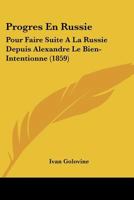 Progres En Russie: Pour Faire Suite A La Russie Depuis Alexandre Le Bien-Intentionne (1859) 1141295016 Book Cover
