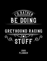 I'd Rather Be Doing Greyhound Racing Stuff 2020 Planner: Greyhound Racing Fan 2020 Planner, Funny Design, 2020 Planner for Greyhound Racing Lover, Christmas Gift for Greyhound Racing Lover 1678881597 Book Cover