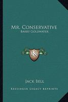 Mr. Conservative: Barry Goldwater 1163811815 Book Cover