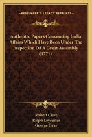 Authentic Papers Concerning India Affairs Which Have Been Under The Inspection Of A Great Assembly 0548692440 Book Cover