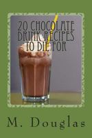 20 Chocolate Drink Recipes to Die For 1499149328 Book Cover
