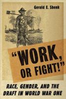 Work or Fight!: Race, Gender, and the Draft in World War One 1403961778 Book Cover