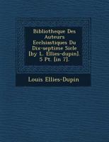 Bibliotheque Des Auteurs Eccl Siastiques Du Dix-Septi Me Si Cle [By L. Ellies-Dupin]. 5 PT. [In 7]. 1249522021 Book Cover