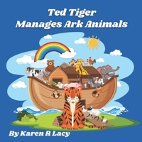 Ted Tiger Manages Ark Animals (Karen R Lacy Children's Books) B0FHB92Z23 Book Cover