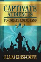 Captivate Audiences to Create Loyal Fans 1545403988 Book Cover