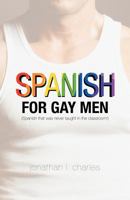 Spanish for Gay Men (Spanish That Was Never Taught in the Classroom!) 1469752700 Book Cover