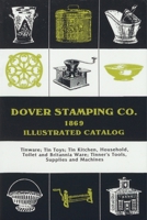 Dover Stamping Co. Illustrated Catalog, 1869: Tinware, Tin Toys, Tin Kitchen, Household, Toilet and Brittania Ware, Tinners' Tools, Supplies, and Machines 1879335573 Book Cover