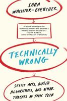 Technically Wrong: Sexist Apps, Biased Algorithms, and Other Threats of Toxic Tech 0393634639 Book Cover