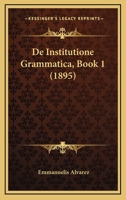 De Institutione Grammatica, Book 1 (1895) 1167478118 Book Cover