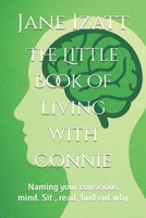 The Little Book of living with Connie: Naming your conscious mind. Sit , read, find out why B0G4MB6JL6 Book Cover