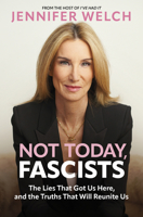 Not Today, Fascists: The Lies That Got Us Here, and the Truths That Will Reunite Us