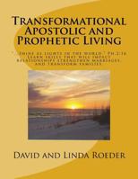 Transformational Apostolic and Prophetic Living: Learn skills that will impact relationships, strengthen marriages, and transform families. 1489561943 Book Cover