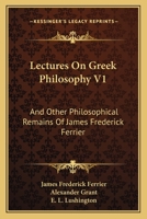 Lectures on Greek Philosophy, Volume 1: and Other Philosophical Remains of James Frederick Ferrier 1163127876 Book Cover