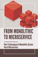 From Monolithic To Microservice: How To Decompose A Monolithic System Into A Microservice: Know About Microservices B099BZK2SP Book Cover