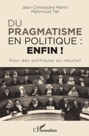 Du pragmatisme en politique : enfin !: Pour des politiques du résultat (French Edition) 2343132755 Book Cover