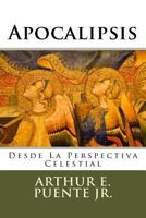 Apocalipsis Desde La Perspectiva Celestial: Un Comentario Sobre El Apocalipsis de Juan 1478245026 Book Cover