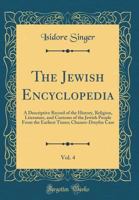 The Jewish Encyclopedia: A Descriptive Record Of The History, Religion, Literature, And Customs Of The Jewish People From The Earliest Times To The Present Day, Volume 4 1016849494 Book Cover