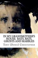 In My Grandmother's House: Rats, Bats, Ghosts and Marbles 1466423498 Book Cover