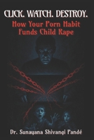 Click. Watch. Destroy.: How Your Porn Habit Funds Child Rape B0FG3HKR3B Book Cover