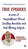 True Episodes: A series of Inspirational Moral Boosting Anecdotes and Soul Stirring Subjects B0FM9KTPTZ Book Cover