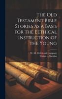 The Old Testament Bible Stories as a Basis for the Eethical Instruction of the Young 1019998687 Book Cover