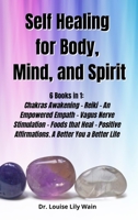 Self] ]Healing] ]for] ]Body, ] ]Mind, ] ]and] ] Spirit]: 6 Books in 1: Chakras Awakening - Reiki - An Empowered Empath - Vagus Nerve Stimulation - ... Affirmations. A Better You a Better Life 1801875375 Book Cover