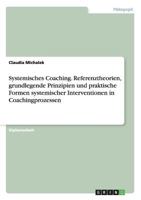 Systemisches Coaching. Referenztheorien, grundlegende Prinzipien und praktische Formen systemischer Interventionen in Coachingprozessen 3640403657 Book Cover