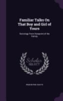 Familiar Talks On That Boy and Girl of Yours: Sociology from Viewpoint of the Family 1341021599 Book Cover