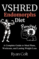 VSHRED Endomorphs Diet: A Complete Guide to Meal Plans, Workouts, and Lasting Weight Loss B0FJFZMYYK Book Cover