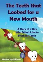 The Teeth that Looked for a New Mouth: A Story of a Boy Who Didn't Like to Brush his Teeth 1631875175 Book Cover