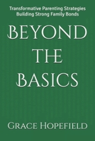 Beyond the Basics: Transformative Parenting Strategies Building Strong Family Bonds B0DPLBYPQ8 Book Cover