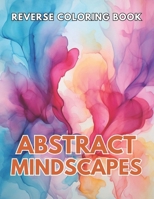 Abstract Mindscapes Reverse Coloring Book: New and Exciting Designs, Begin Your Journey Into Creativity B0CQ2M7KS3 Book Cover